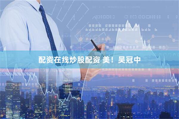 配资在线炒股配资 美！吴冠中