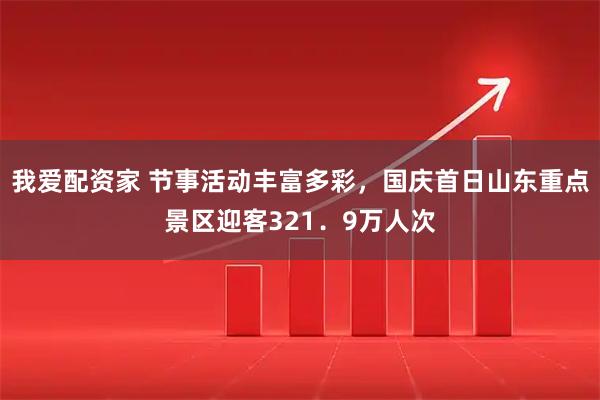 我爱配资家 节事活动丰富多彩，国庆首日山东重点景区迎客321．9万人次